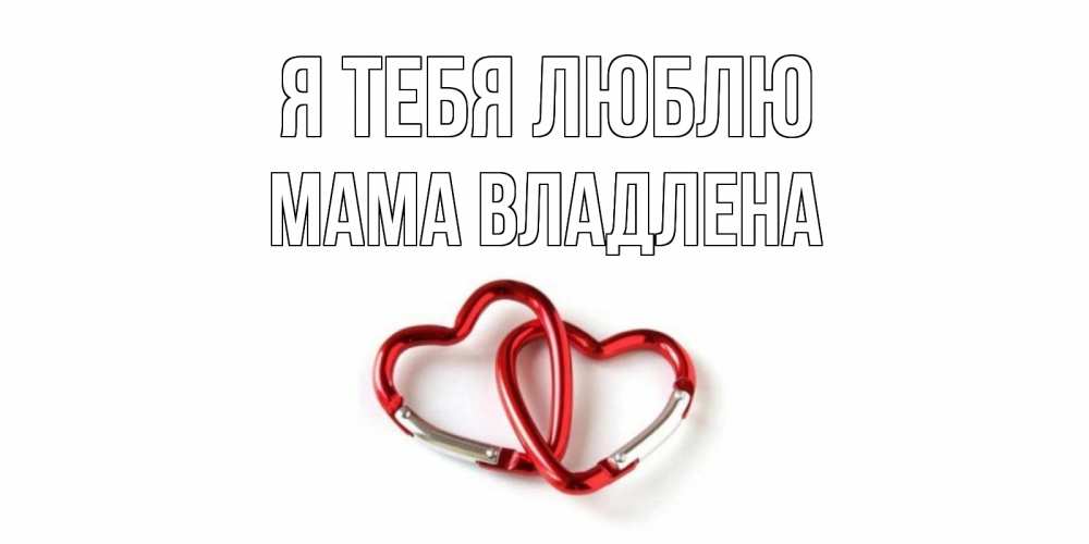 Открытка на каждый день с именем, Мама-Владлена Я тебя люблю карабин, сердце Прикольная открытка с пожеланием онлайн скачать бесплатно 