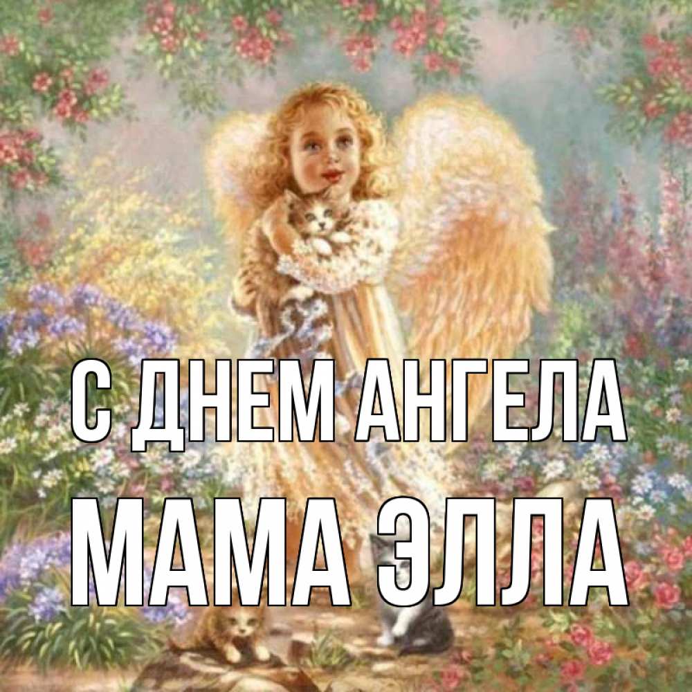 Открытка на каждый день с именем, Мама-Элла С днем ангела держит котенка Прикольная открытка с пожеланием онлайн скачать бесплатно 