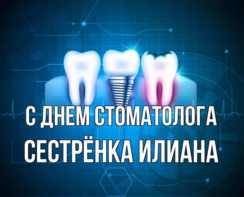Открытка на каждый день с именем, Сестрёнка-Илиана С днем стоматолога с днем стоматолога Прикольная открытка с пожеланием онлайн скачать бесплатно 