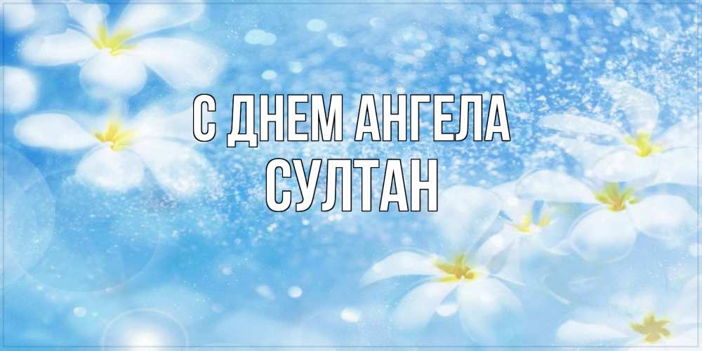 Открытка на каждый день с именем, Султан С днем ангела именные открытки ко дню ангела бесплатно Прикольная открытка с пожеланием онлайн скачать бесплатно 