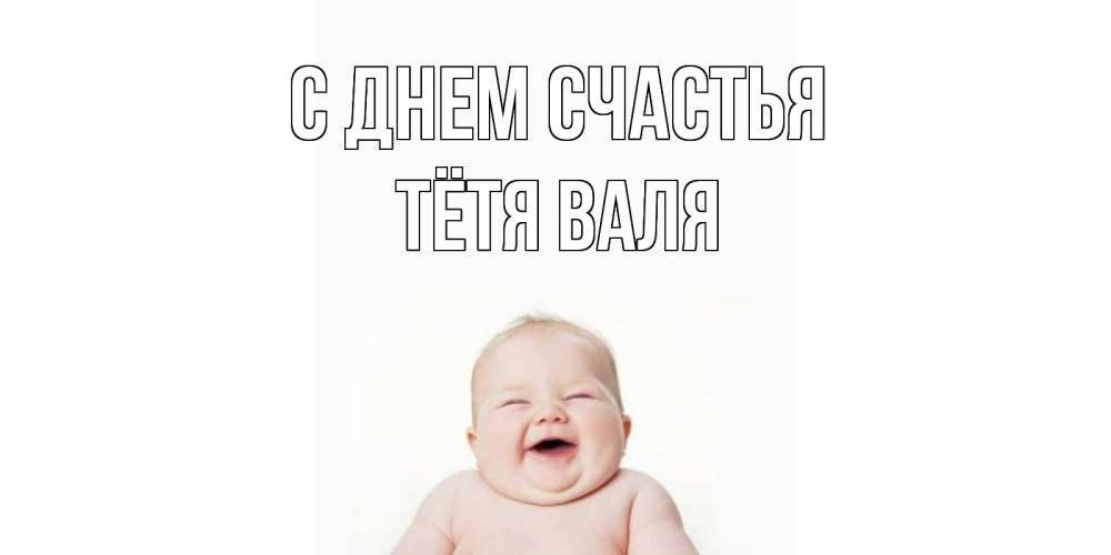 Открытка на каждый день с именем, Тётя-Валя С днем счастья ребенок Прикольная открытка с пожеланием онлайн скачать бесплатно 