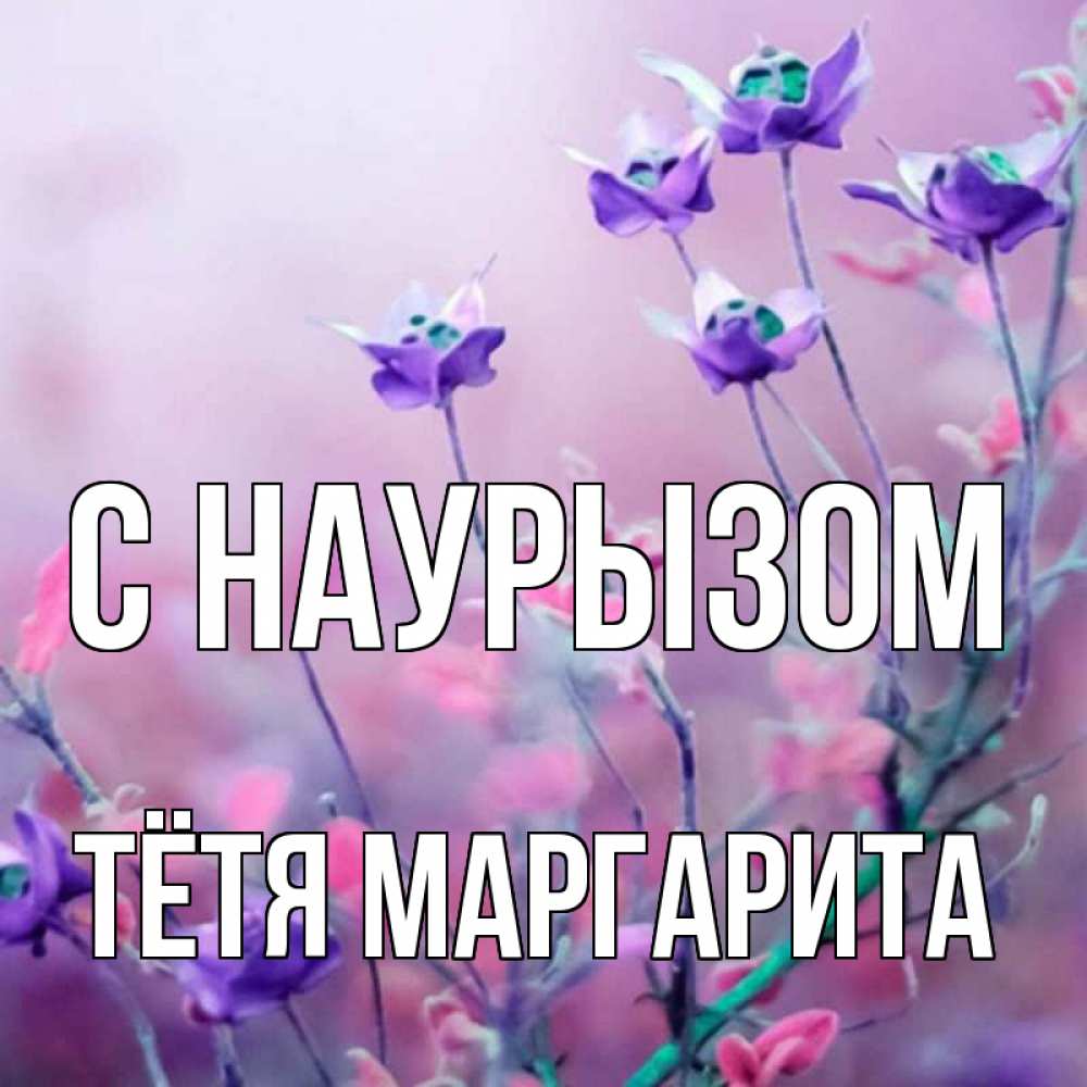 Открытка на каждый день с именем, Тётя-Маргарита С наурызом международный женский день 2 Прикольная открытка с пожеланием онлайн скачать бесплатно 
