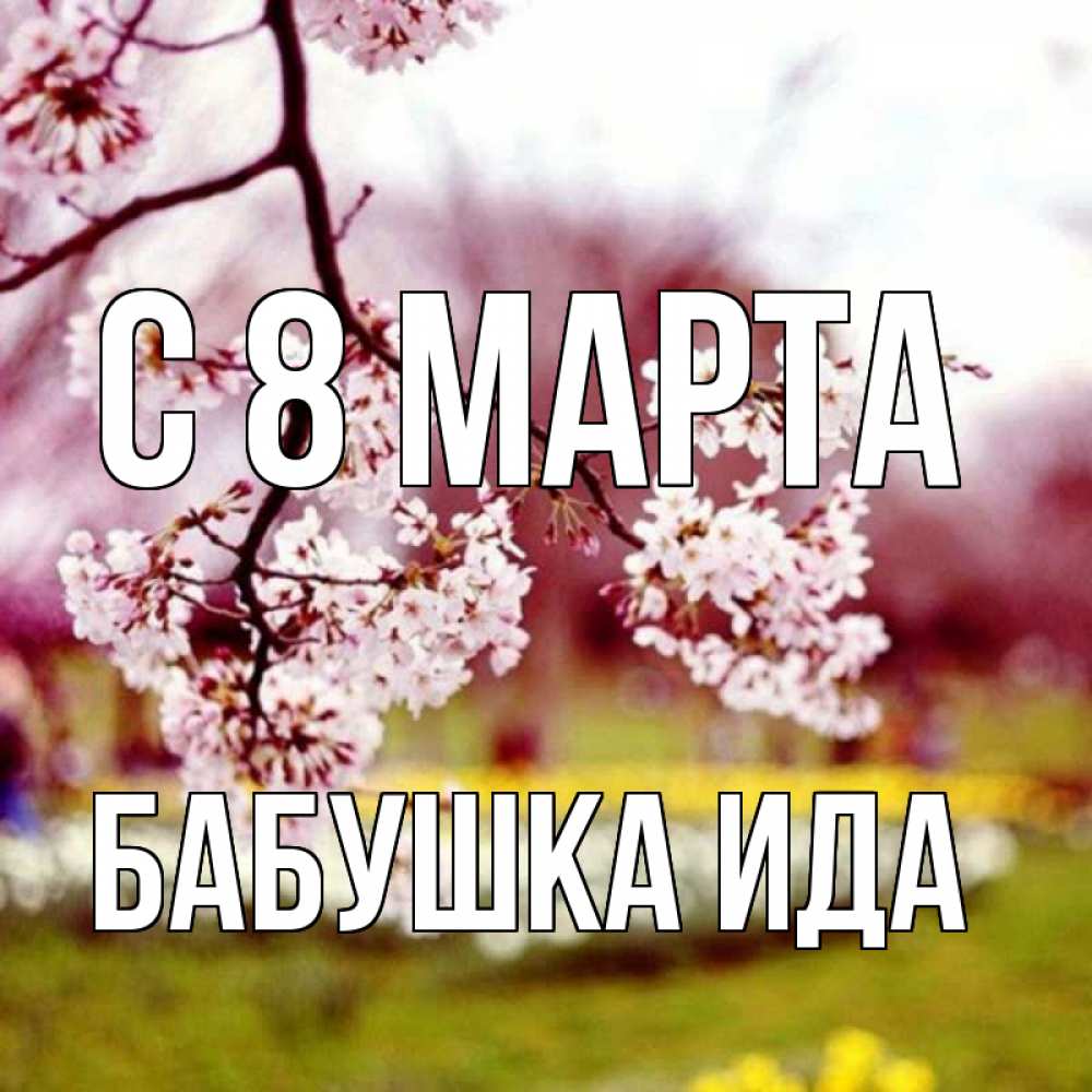 Открытка на каждый день с именем, Бабушка-Ида С 8 МАРТА яблоня Прикольная открытка с пожеланием онлайн скачать бесплатно 