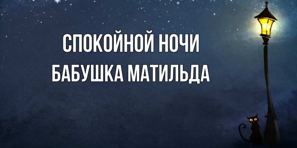 Открытка на каждый день с именем, Бабушка-Матильда Спокойной ночи желтый фонарь на пустой улице Прикольная открытка с пожеланием онлайн скачать бесплатно 
