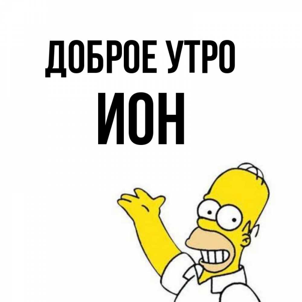 Открытка на каждый день с именем, Ион Доброе утро открытки с пожеланиями Прикольная открытка с пожеланием онлайн скачать бесплатно 