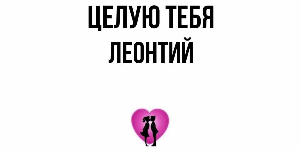 Открытка на каждый день с именем, Леонтий Целую тебя поцелуй Прикольная открытка с пожеланием онлайн скачать бесплатно 