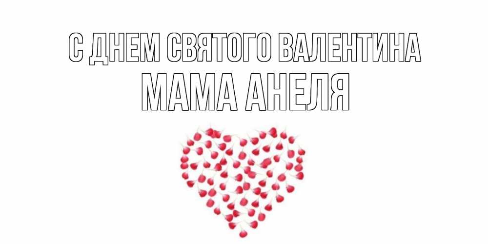 Открытка на каждый день с именем, Мама-Анеля С днем Святого Валентина сердечко для любимой Прикольная открытка с пожеланием онлайн скачать бесплатно 