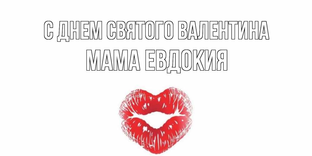 Открытка на каждый день с именем, Мама-Евдокия С днем Святого Валентина валентинка с губками на день всех влюбленных Прикольная открытка с пожеланием онлайн скачать бесплатно 