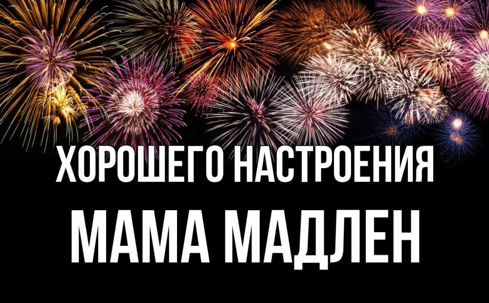 Открытка на каждый день с именем, Мама-Мадлен Хорошего настроения Фейрверг 1 Прикольная открытка с пожеланием онлайн скачать бесплатно 