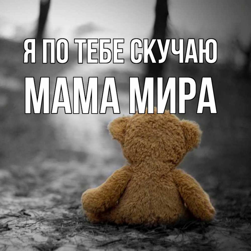 Открытка на каждый день с именем, Мама-Мира Я по тебе скучаю красивые открытки Прикольная открытка с пожеланием онлайн скачать бесплатно 