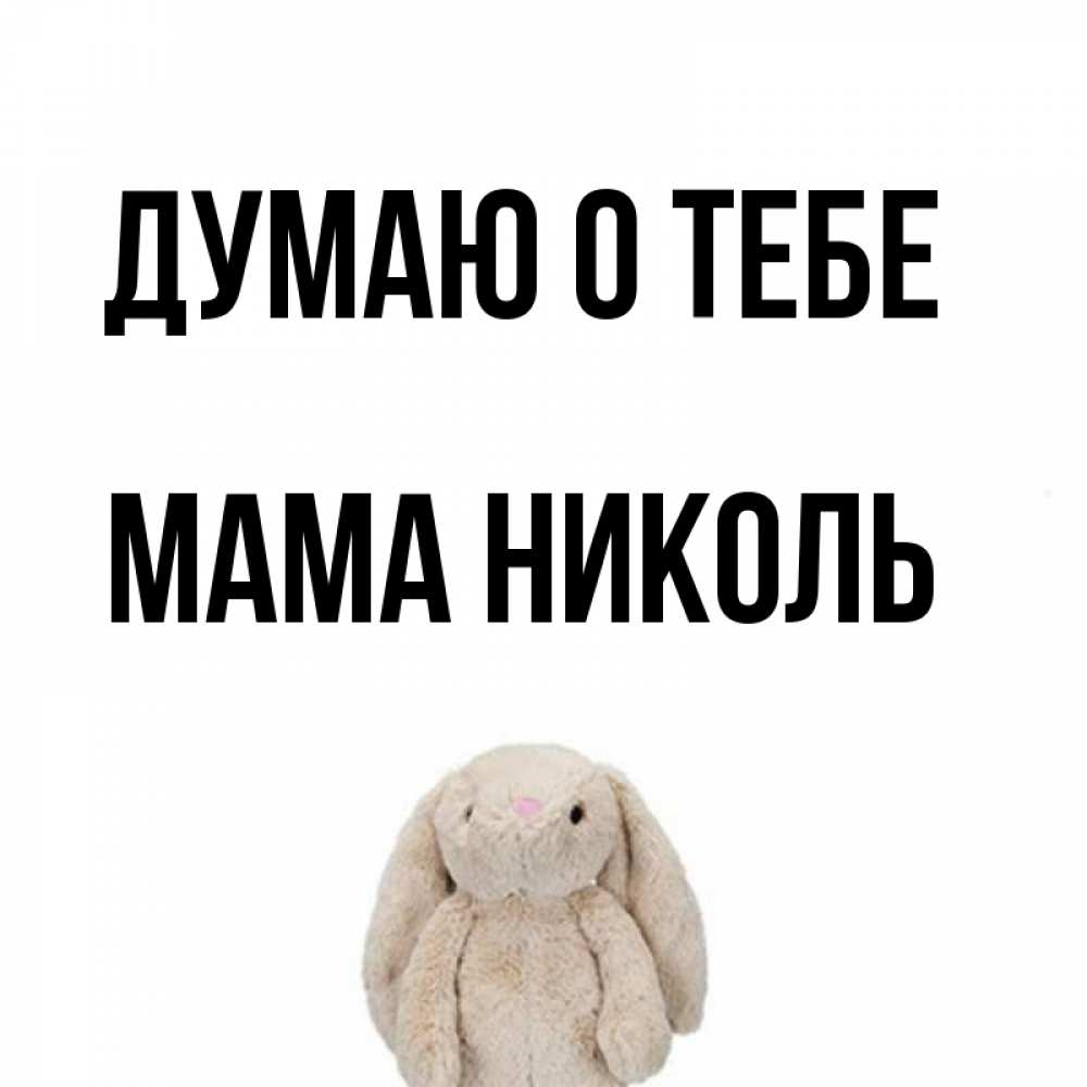 Открытка на каждый день с именем, Мама-Николь Думаю о тебе открытки с текстами и подписями Прикольная открытка с пожеланием онлайн скачать бесплатно 