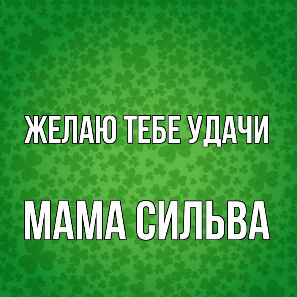 Открытка на каждый день с именем, Мама-Сильва Желаю тебе удачи много листочков на удачу Прикольная открытка с пожеланием онлайн скачать бесплатно 