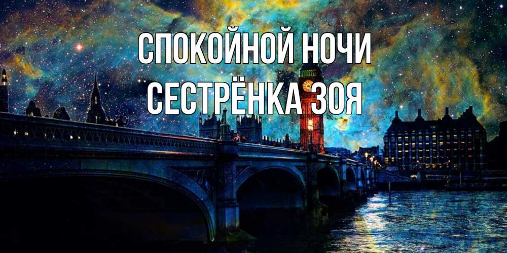 Открытка на каждый день с именем, Сестрёнка-Зоя Спокойной ночи биг бен Прикольная открытка с пожеланием онлайн скачать бесплатно 