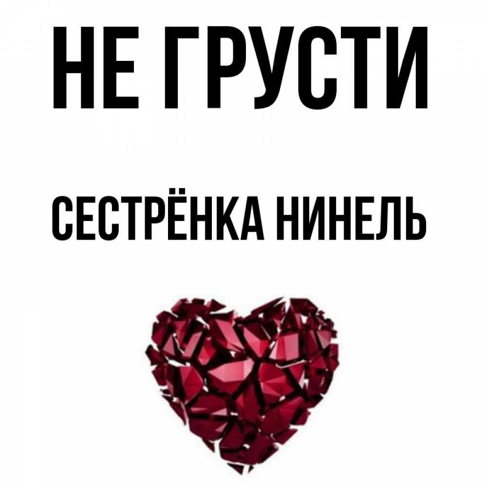 Открытка на каждый день с именем, Сестрёнка-Нинель Не грусти рубиновое сердечко Прикольная открытка с пожеланием онлайн скачать бесплатно 