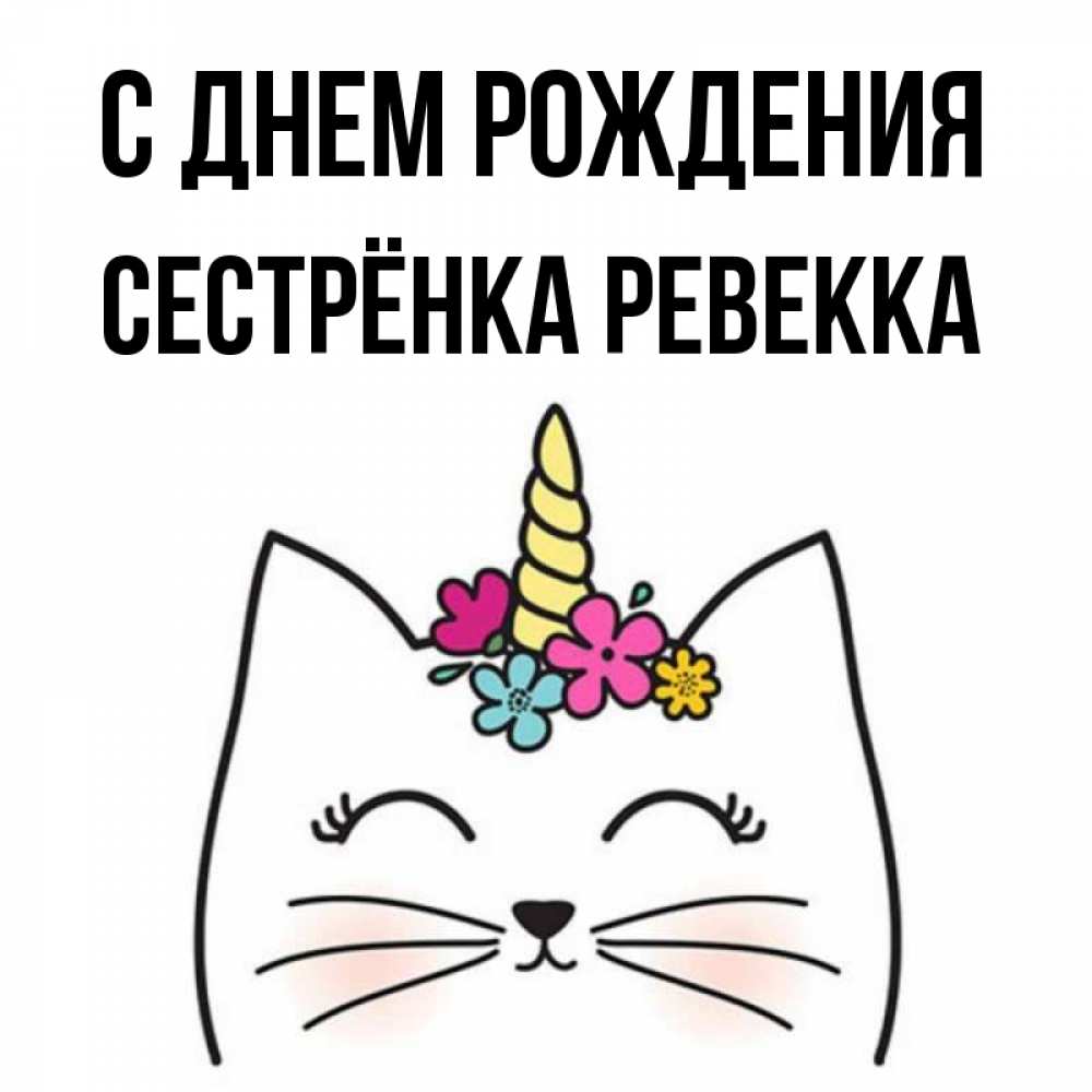Открытка на каждый день с именем, Сестрёнка-Ревекка С днем рождения милый кот с одним рожком Прикольная открытка с пожеланием онлайн скачать бесплатно 