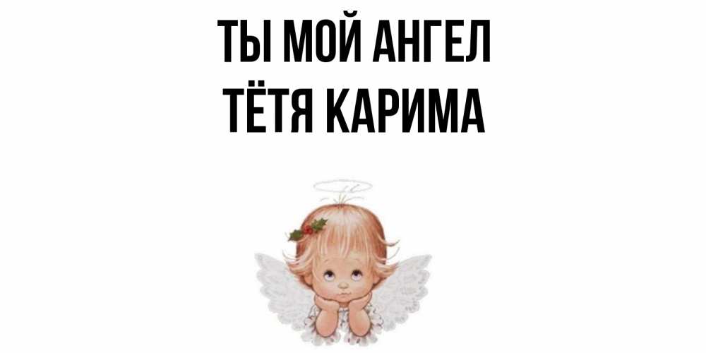 Открытка на каждый день с именем, Тётя-Карима Ты мой ангел ангел Прикольная открытка с пожеланием онлайн скачать бесплатно 