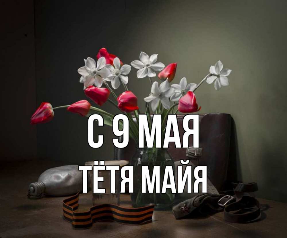 Открытка на каждый день с именем, Тётя-Майя С 9 мая 9 мая Прикольная открытка с пожеланием онлайн скачать бесплатно 