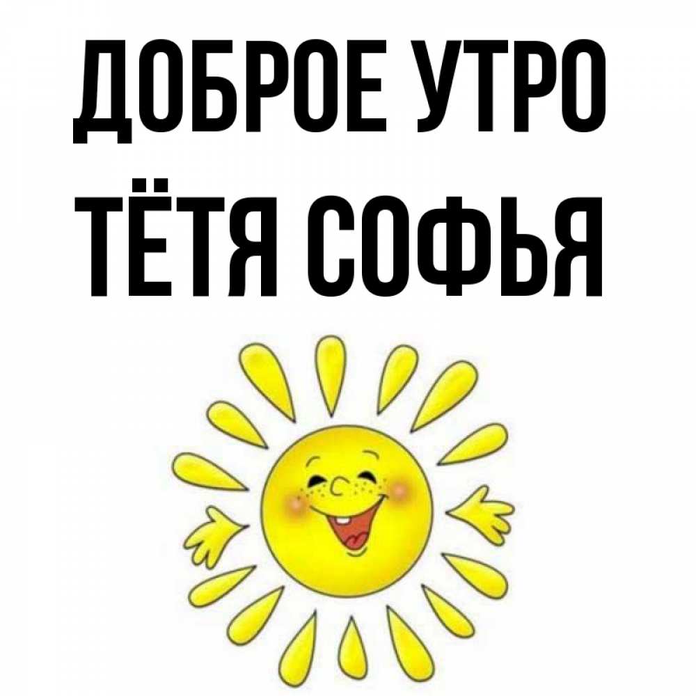 Открытка на каждый день с именем, Тётя-Софья Доброе утро улыбка Прикольная открытка с пожеланием онлайн скачать бесплатно 
