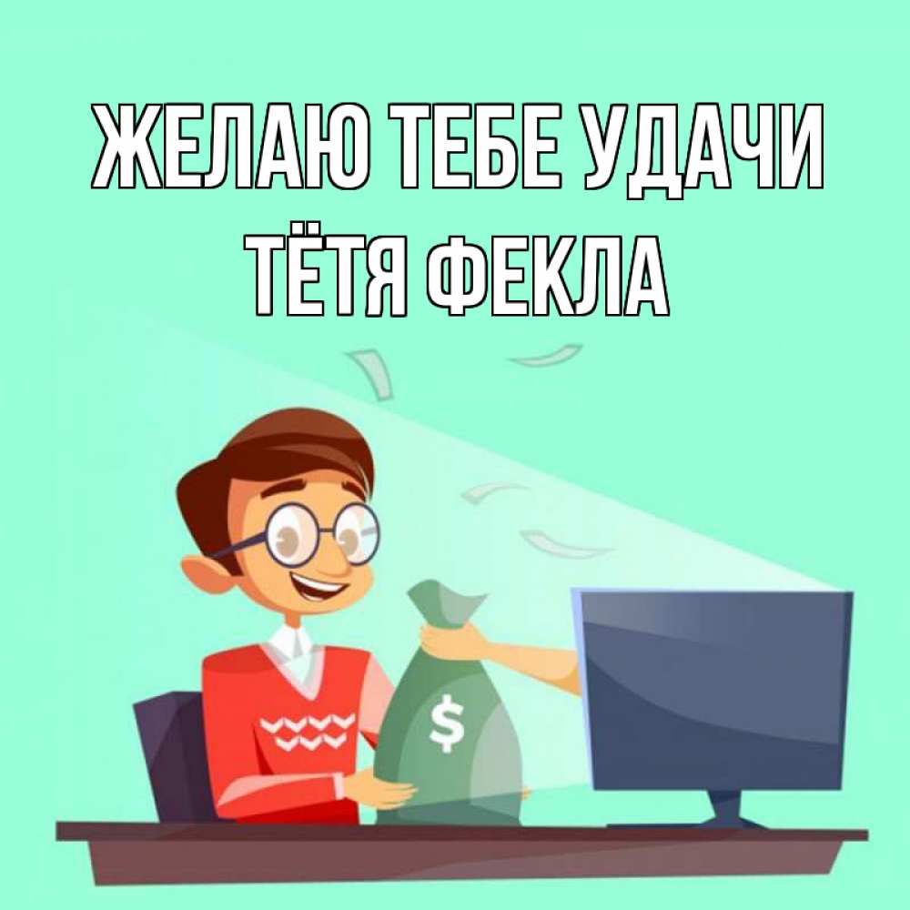 Открытка на каждый день с именем, Тётя-Фекла Желаю тебе удачи мешок денег из монитора Прикольная открытка с пожеланием онлайн скачать бесплатно 