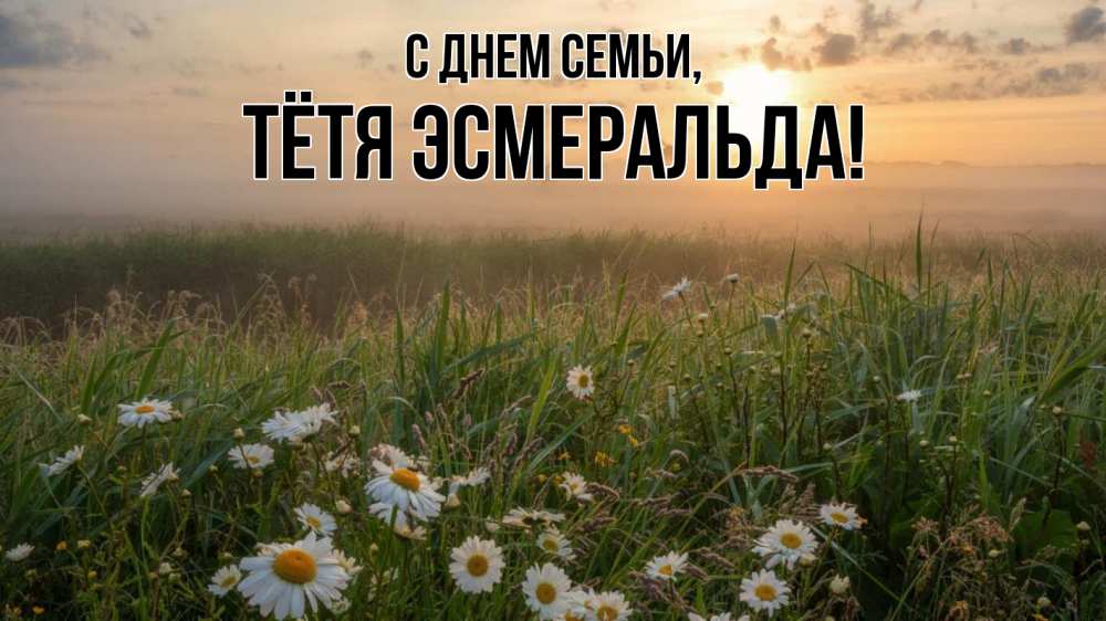 Открытка на каждый день с именем, Тётя-Эсмеральда С днем семьи с днем семьи Прикольная открытка с пожеланием онлайн скачать бесплатно 