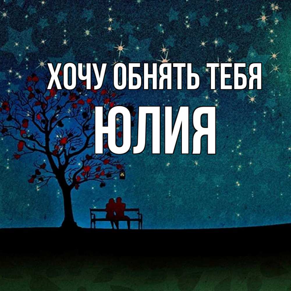 Открытка на каждый день с именем, Юлия Хочу обнять тебя много звезд Прикольная открытка с пожеланием онлайн скачать бесплатно 