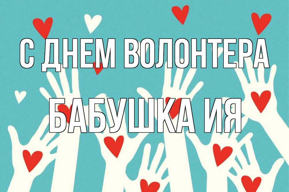 Открытка на каждый день с именем, Бабушка-Ия С днем волонтера с днем волонтера Прикольная открытка с пожеланием онлайн скачать бесплатно 