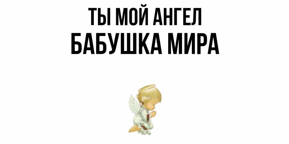 Открытка на каждый день с именем, Бабушка-Мира Ты мой ангел ангел Прикольная открытка с пожеланием онлайн скачать бесплатно 