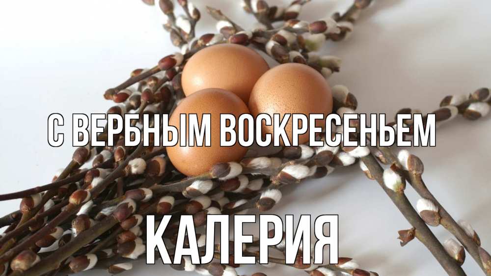 Открытка на каждый день с именем, Калерия С вербным воскресеньем верба 1 Прикольная открытка с пожеланием онлайн скачать бесплатно 