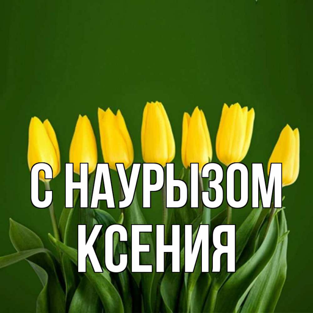 Открытка на каждый день с именем, Ксения С наурызом желтого цвета 3 Прикольная открытка с пожеланием онлайн скачать бесплатно 