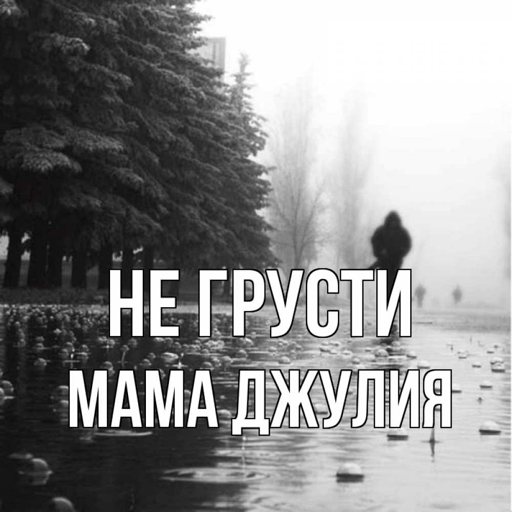 Открытка на каждый день с именем, Мама-Джулия Не грусти улица под дождем Прикольная открытка с пожеланием онлайн скачать бесплатно 