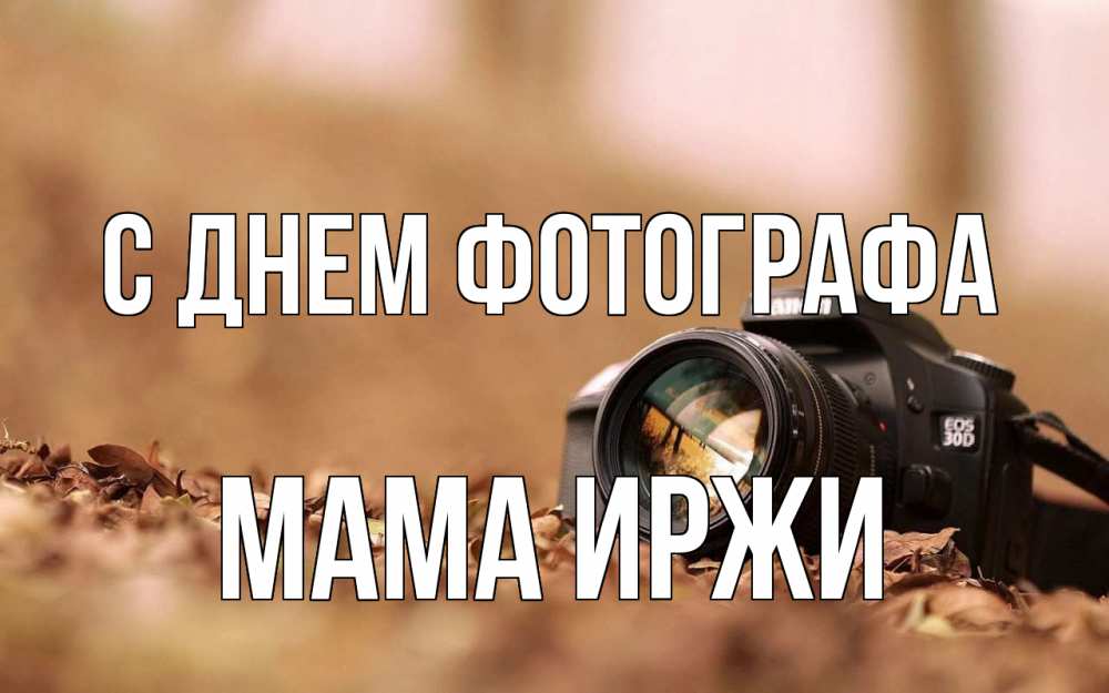 Открытка на каждый день с именем, Мама-Иржи С днем фотографа с днем фотографа Прикольная открытка с пожеланием онлайн скачать бесплатно 