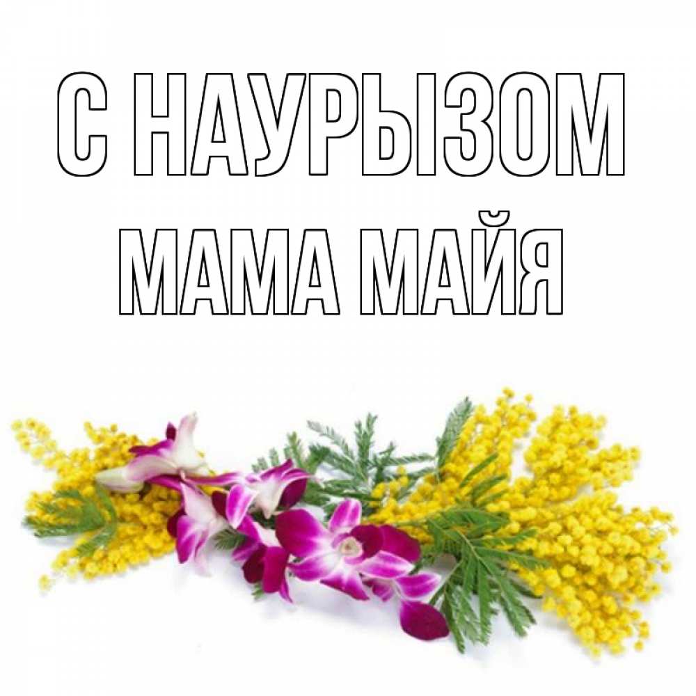 Открытка на каждый день с именем, Мама-Майя С наурызом открытка на международный женский день с цветами  1 Прикольная открытка с пожеланием онлайн скачать бесплатно 