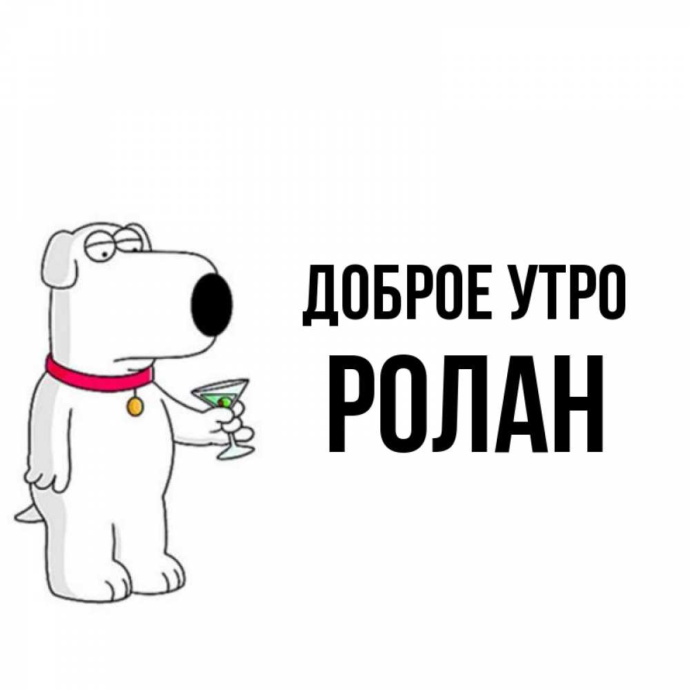 Открытка на каждый день с именем, Ролан Доброе утро герои мультфильмов белый пес Прикольная открытка с пожеланием онлайн скачать бесплатно 