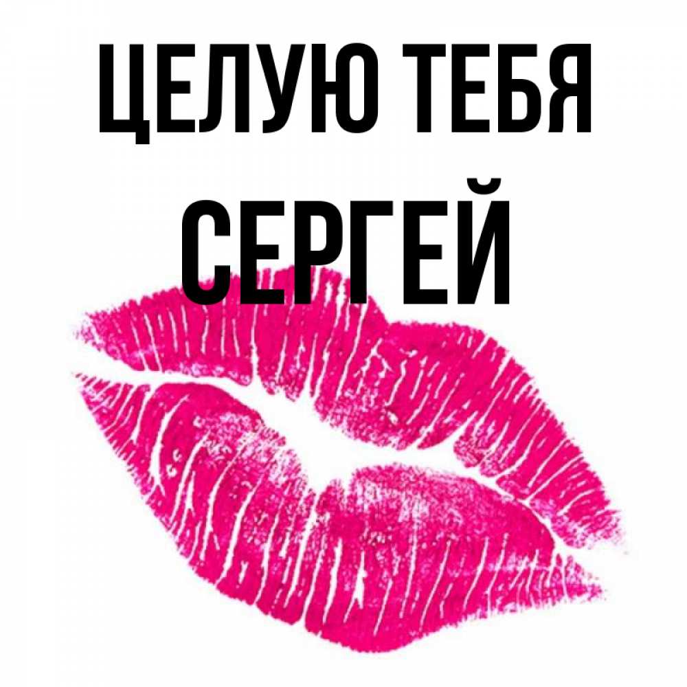 Открытка на каждый день с именем, Сергей Целую тебя след от помады Прикольная открытка с пожеланием онлайн скачать бесплатно 