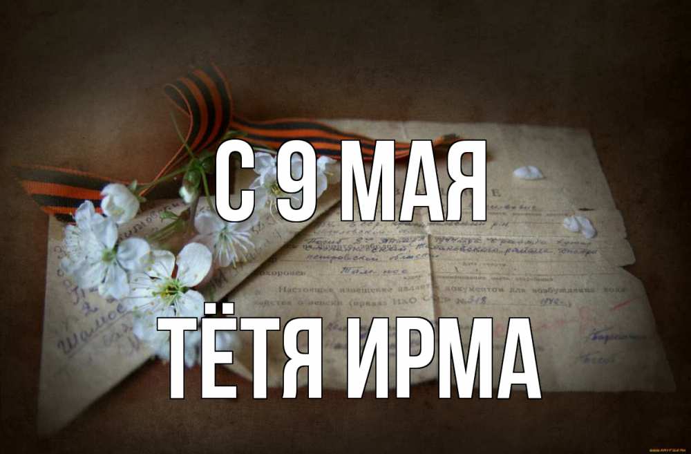 Открытка на каждый день с именем, Тётя-Ирма С 9 мая 9 мая Прикольная открытка с пожеланием онлайн скачать бесплатно 