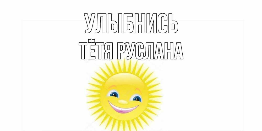 Открытка на каждый день с именем, Тётя-Руслана Улыбнись пожелания позитивные Прикольная открытка с пожеланием онлайн скачать бесплатно 