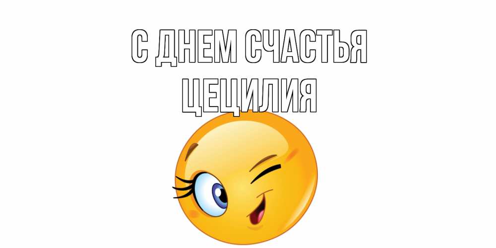 Открытка на каждый день с именем, Цецилия С днем счастья улыбка Прикольная открытка с пожеланием онлайн скачать бесплатно 