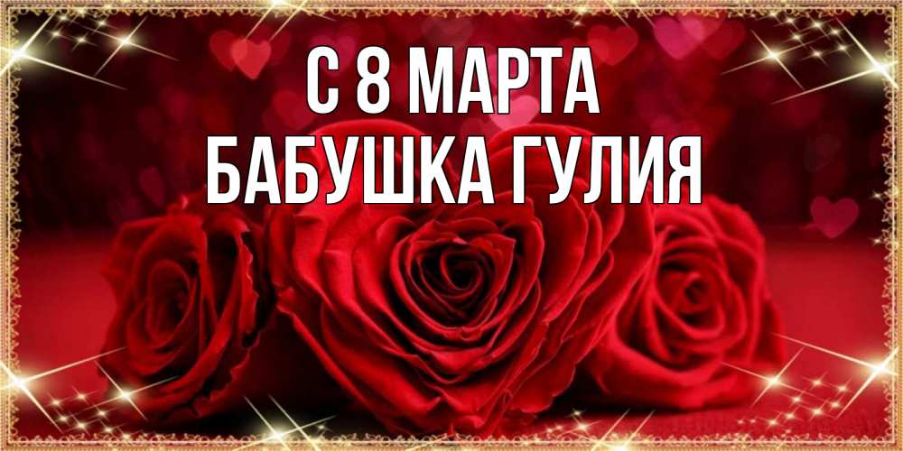 Открытка на каждый день с именем, Бабушка-Гулия С 8 МАРТА три красные розы Прикольная открытка с пожеланием онлайн скачать бесплатно 