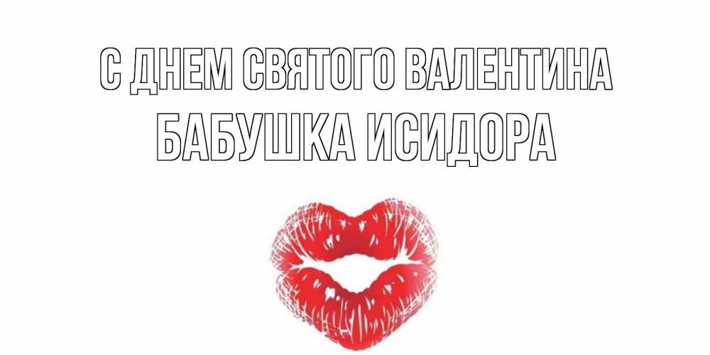 Открытка на каждый день с именем, Бабушка-Исидора С днем Святого Валентина валентинка с губками на день всех влюбленных Прикольная открытка с пожеланием онлайн скачать бесплатно 