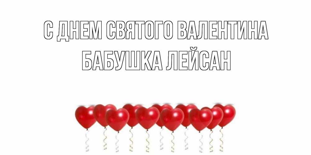 Открытка на каждый день с именем, Бабушка-Лейсан С днем Святого Валентина Поздравляю с днем всех влюбленных тебя моя родная Прикольная открытка с пожеланием онлайн скачать бесплатно 