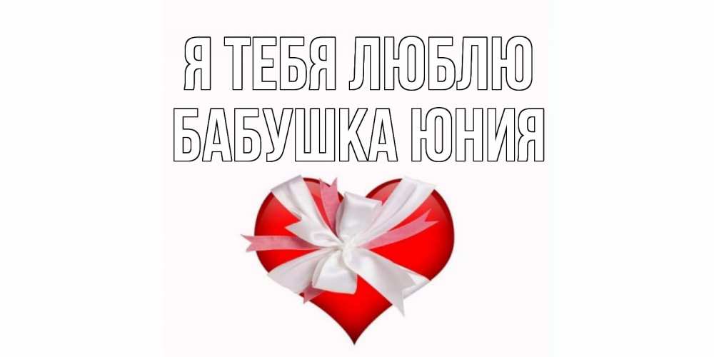 Открытка на каждый день с именем, Бабушка-Юния Я тебя люблю сердце, ленты, бантик Прикольная открытка с пожеланием онлайн скачать бесплатно 