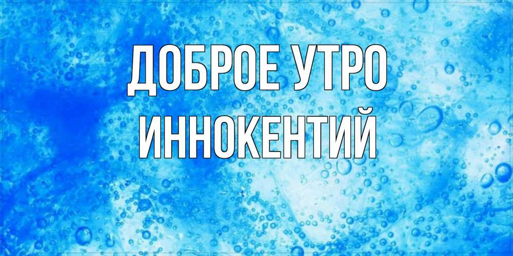 Открытка на каждый день с именем, Иннокентий Доброе утро хорошее утро под водой Прикольная открытка с пожеланием онлайн скачать бесплатно 