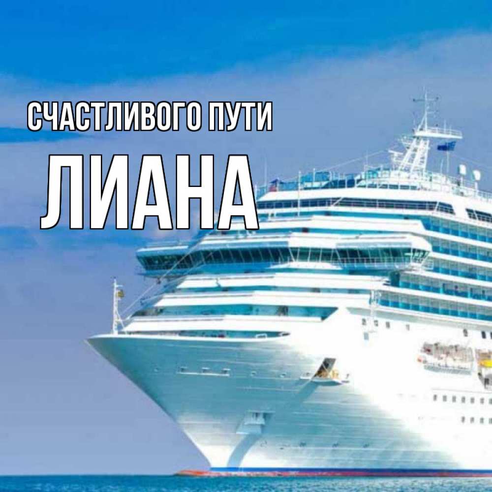 Открытка на каждый день с именем, Лиана Счастливого пути огромный лайнер Прикольная открытка с пожеланием онлайн скачать бесплатно 