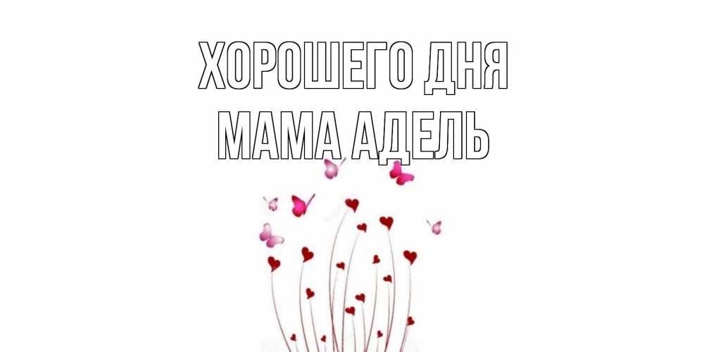 Открытка на каждый день с именем, Мама-Адель Хорошего дня отличного дня Прикольная открытка с пожеланием онлайн скачать бесплатно 