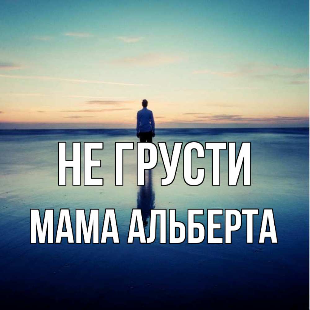 Открытка на каждый день с именем, Мама-Альберта Не грусти небо и гладь льда Прикольная открытка с пожеланием онлайн скачать бесплатно 