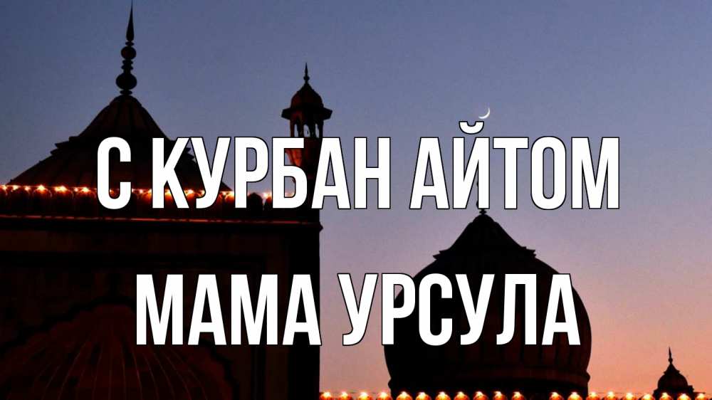 Открытка на каждый день с именем, Мама-Урсула С курбан айтом мечеть Прикольная открытка с пожеланием онлайн скачать бесплатно 