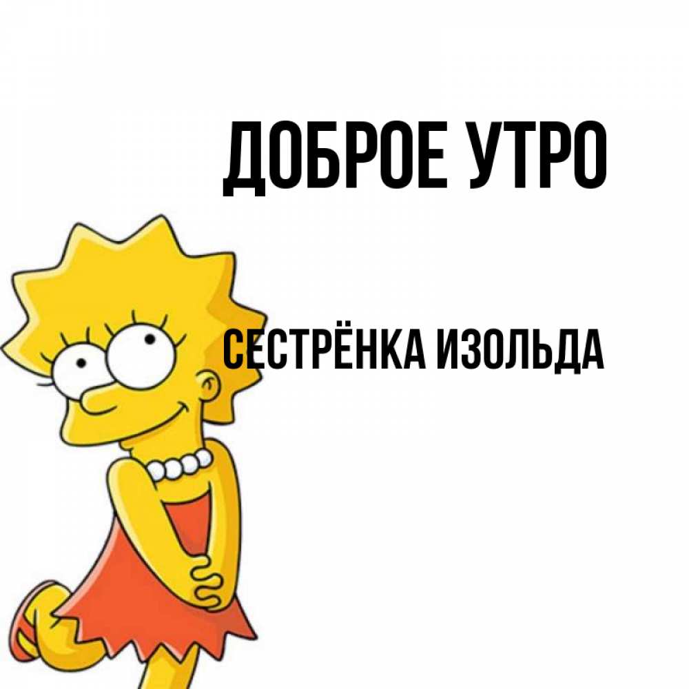 Открытка на каждый день с именем, Сестрёнка-Изольда Доброе утро в платье и ожерелье Прикольная открытка с пожеланием онлайн скачать бесплатно 