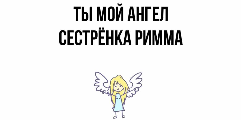 Открытка на каждый день с именем, Сестрёнка-Римма Ты мой ангел ангел Прикольная открытка с пожеланием онлайн скачать бесплатно 