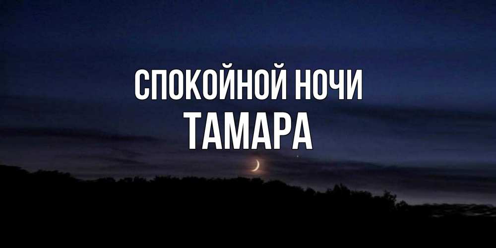 Открытка на каждый день с именем, Тамара Спокойной ночи месяц Прикольная открытка с пожеланием онлайн скачать бесплатно 