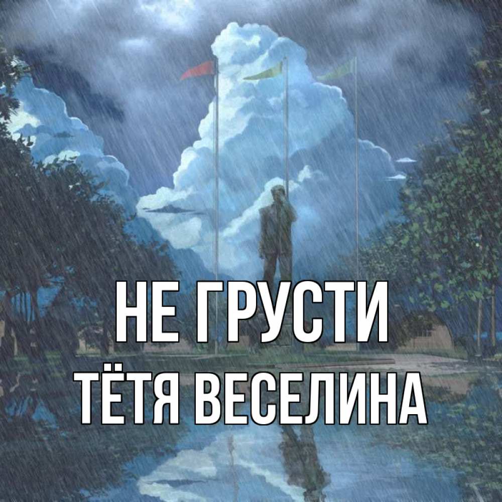 Открытка на каждый день с именем, Тётя-Веселина Не грусти небо и флаги Прикольная открытка с пожеланием онлайн скачать бесплатно 